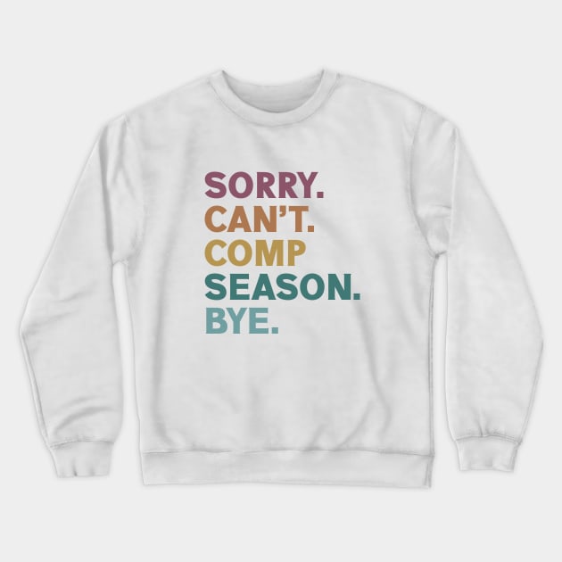 Sorry Can't Comp Season Bye Cheer Comp Dance Mom Dancing Crewneck Sweatshirt by Nisrine